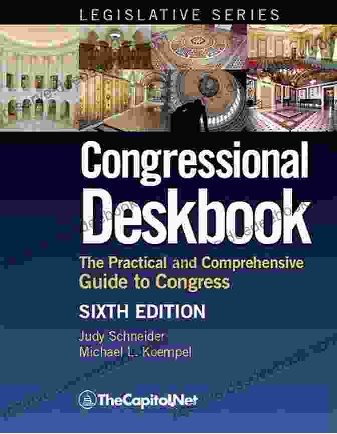 The Practical And Comprehensive Guide To Congress, Sixth Edition Congressional Deskbook: The Practical And Comprehensive Guide To Congress Sixth Edition