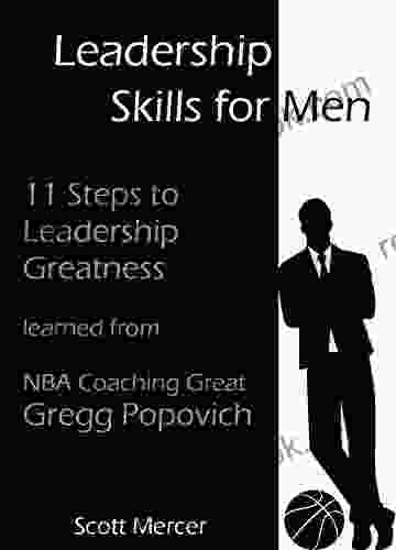 Leadership Skills For Men: 11 Steps To Leadership Greatness Learned From NBA Coaching Great Gregg Popovich (business Project Management Leadership Confidence Coaching Winnning)