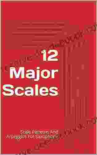 12 Major Scales: Scale Patterns And Arpeggios For Saxophone