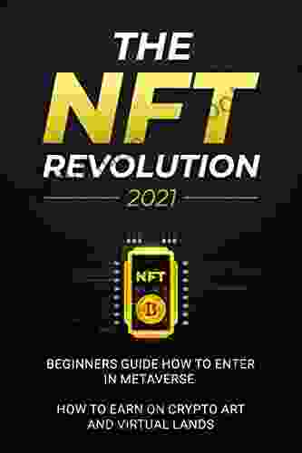 The NFT Revolution: 2024 Beginners Guide How To Enter In Metaverse How To Earn On Crypto Art And Virtual Lands
