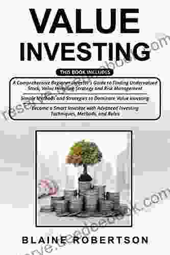 Value Investing: 3 In 1 A Comprehensive Beginner Investor S Guide + Simple Methods And Strategies + Advanced Investing Techniques Methods And Rules To Become A Smart Investor