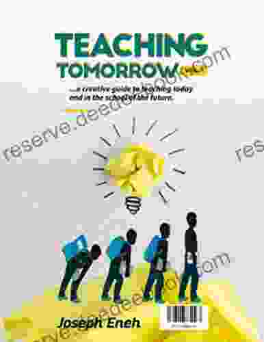 Teaching Tomorrow: A Creative Guide To Teaching Today And In The School Of The Future