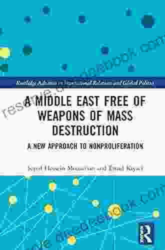 A Middle East Free Of Weapons Of Mass Destruction: A New Approach To Nonproliferation (Routledge Advances In International Relations And Global Politics)