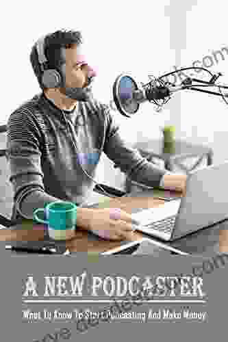 A New Podcaster: What To Know To Start Podcasting And Make Money: Launching Your Own Podcast