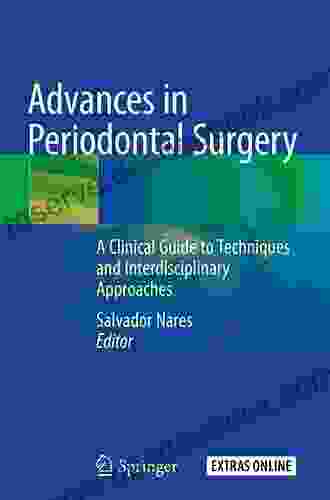 Advances In Periodontal Surgery: A Clinical Guide To Techniques And Interdisciplinary Approaches