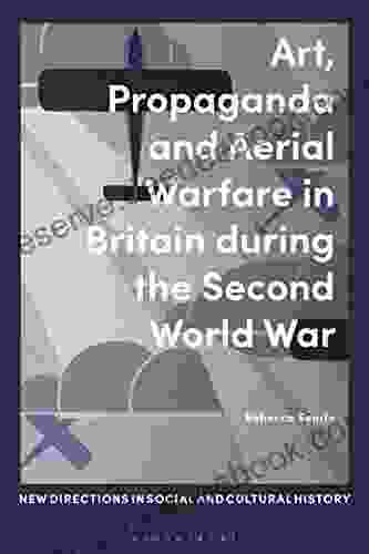 Art Propaganda And Aerial Warfare In Britain During The Second World War (New Directions In Social And Cultural History)