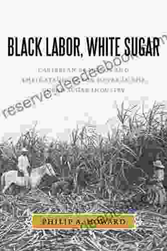 Black Labor White Sugar: Caribbean Braceros And Their Struggle For Power In The Cuban Sugar Industry