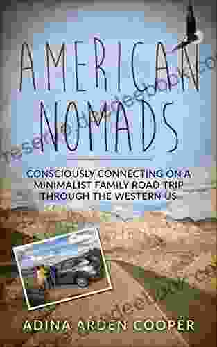 American Nomads: Consciously Connecting On A Minimalist Family Road Trip Through The Western U S