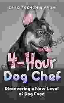 4 Hour Dog Chef: Discovering A New Level Of Dog Food For Your French Bulldog Cookbook