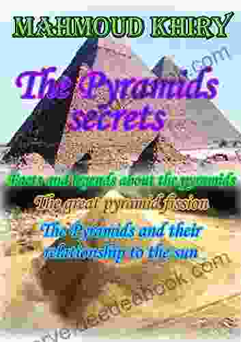 The Pyramids Secrets: Facts And Legends About The Pyramids