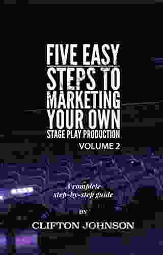 5 Easy Steps To Marketing Your Own Stage Play Production (Five Easy Steps 2)