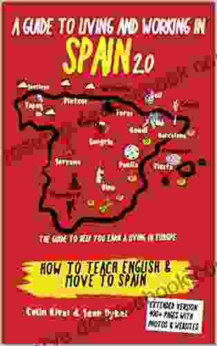 A GUIDE TO LIVING AND WORKING IN SPAIN 2 0: TEACH ENGLISH AND MOVE TO SPAIN