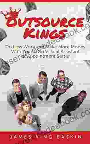 Outsource Kings: Do Less Work And Make More Money With Your Own Virtual Assistant Or Appointment Setter