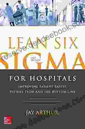 Lean Six Sigma For Hospitals: Improving Patient Safety Patient Flow And The Bottom Line Second Edition