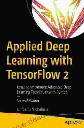 Applied Deep Learning With TensorFlow 2: Learn To Implement Advanced Deep Learning Techniques With Python