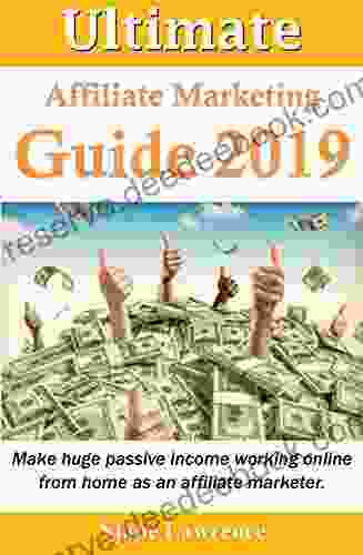 Ultimate Affiliate Marketing Guide: Make Huge Passive Income Online Working From Home As An Affiliate Marketer