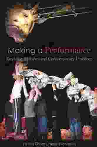 Making A Performance: Devising Histories And Contemporary Practices