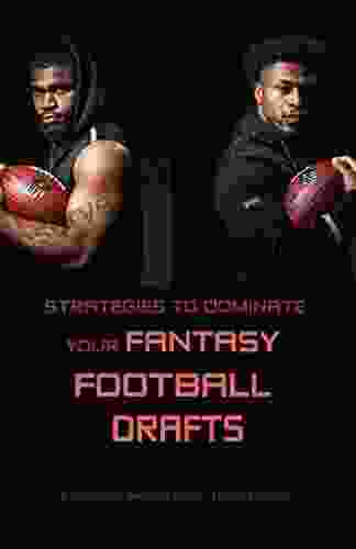 Strategies To Dominate Your Fantasy Football Drafts: A Neccessary For Fantasy Football Leagues: Fantasy Football Strategy