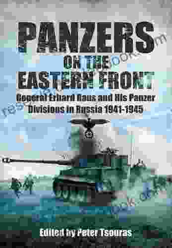 Panzers On The Eastern Front: General Erhard Raus And His Panzer Divisions In Russia 1941 1945