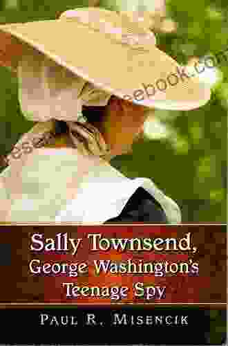 Sally Townsend George Washington S Teenage Spy