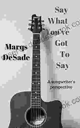 Say What You Ve Got To Say: A Songwriter S Perspective