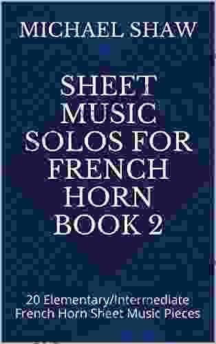 Sheet Music Solos For French Horn 2: 20 Elementary/Intermediate French Horn Sheet Music Pieces