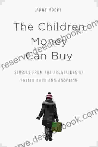 The Children Money Can Buy: Stories From The Frontlines Of Foster Care And Adoption