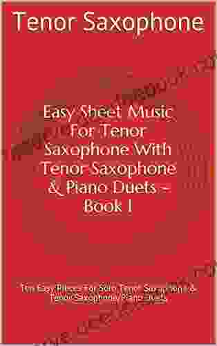 Easy Sheet Music For Tenor Saxophone With Tenor Saxophone Piano Duets 1: Ten Easy Pieces For Solo Tenor Saxophone Tenor Saxophone/Piano Duets