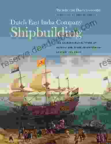 Dutch East India Company Shipbuilding: The Archaeological Study Of Batavia And Other Seventeenth Century VOC Ships (Ed Rachal Foundation Nautical Archaeology Series)