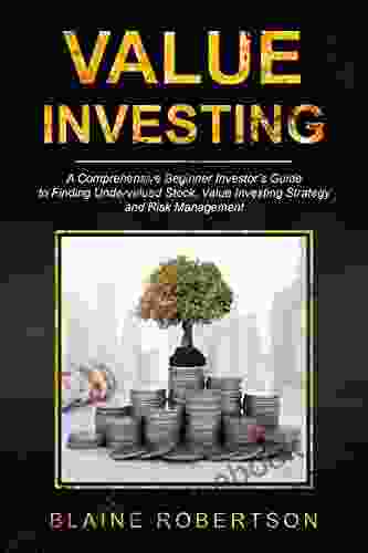 Value Investing: A Comprehensive Beginner Investor S Guide To Finding Undervalued Stocks Value Investing Strategy And Risk Management