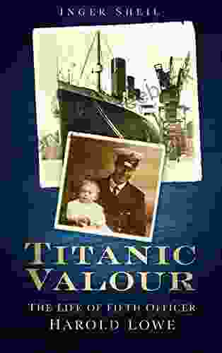 Titanic Valour: The Life Of Fifth Officer Harold Lowe
