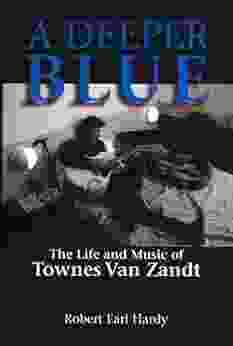 A Deeper Blue: The Life And Music Of Townes Van Zandt (North Texas Lives Of Musician 1)