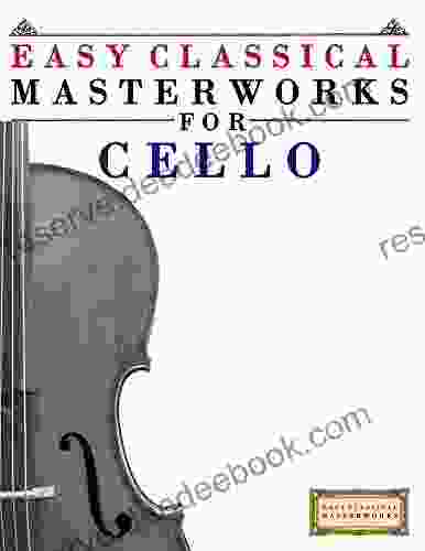 Easy Classical Masterworks For Cello: Music Of Bach Beethoven Brahms Handel Haydn Mozart Schubert Tchaikovsky Vivaldi And Wagner