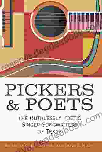 Pickers And Poets: The Ruthlessly Poetic Singer Songwriters Of Texas (John And Robin Dickson In Texas Music Sponsored By The Center For Texas Music History Texas State University)