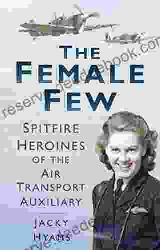 The Female Few: Spitfire Heroines Of The Air Transport Auxiliary