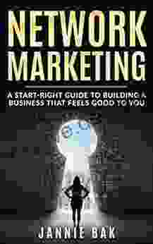 Network Marketing: A Start Right Guide To Building A Business That Feels Good To You