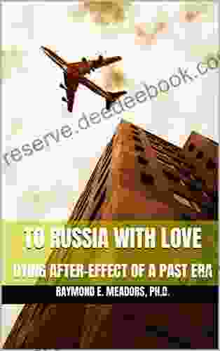 TO RUSSIA WITH LOVE: DYING AFTER EFFECT OF A PAST ERA (LIFE FOCUS UNLIMITED)