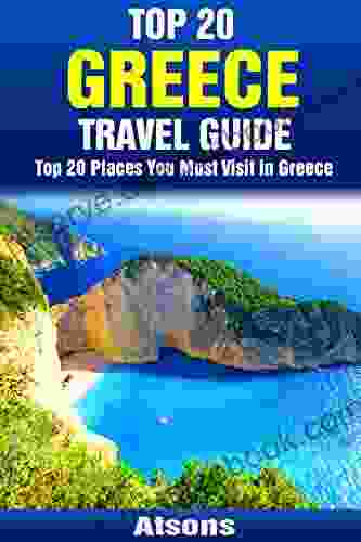 Top 20 Places To Visit In Greece Top 20 Greece Travel Guide (Includes Athens Rhodes Santorini Corfu Mykonos Zakynthos Meteora Kos More) (Europe Travel 6)