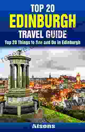 Top 20 Things To See And Do In Edinburgh Top 20 Edinburgh Travel Guide (Europe Travel 38)