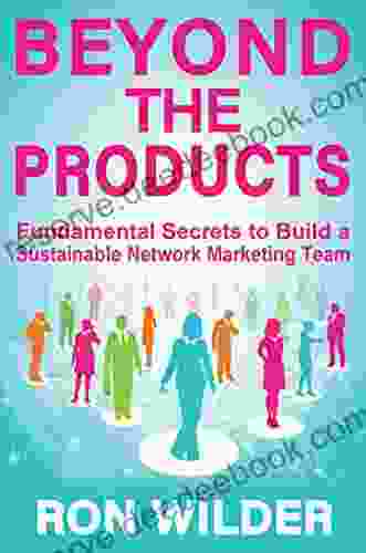 Beyond The Products: Fundamental Secrets To Build A Sustainable Network Marketing Team