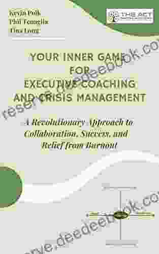 Your Inner Game For Executive Coaching And Crisis Management : A Revolutionary Approach To Collaboration Success And Relief From Burnout