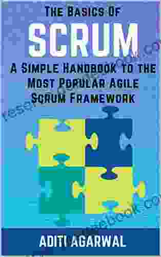 The Basics Of SCRUM: A Simple Handbook To The Most Popular Agile Scrum Framework Learn And Master Essential Scrum With This Complete Scrum Guide (Lean Agile Product Development)